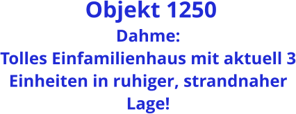 Objekt 1250 Dahme: Tolles Einfamilienhaus mit aktuell 3 Einheiten in ruhiger, strandnaher Lage!
